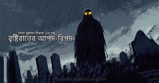বৃষ্টিরাতের আপদ বিপদ – সৈয়দ মুস্তাফা সিরাজ - Bangla24.Top